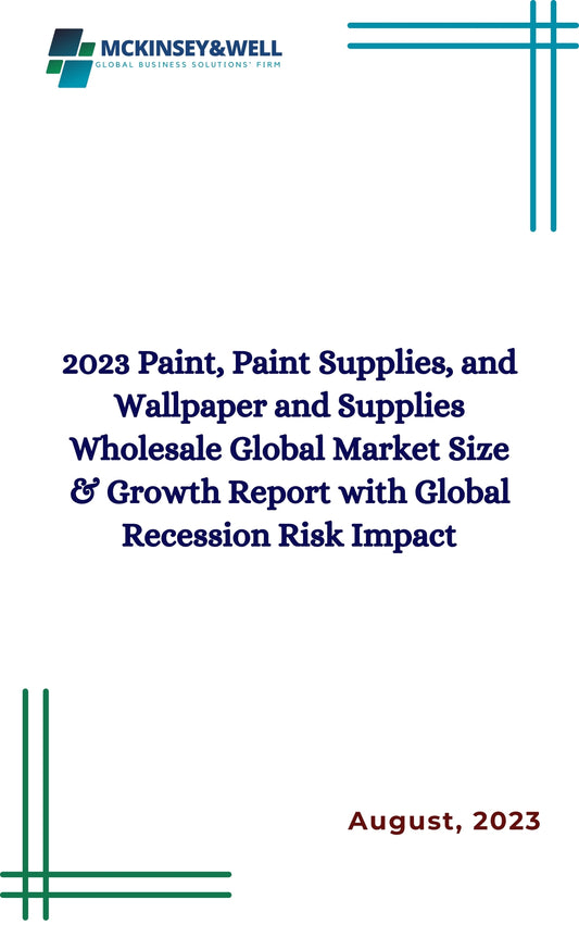 2023 Paint, Paint Supplies, and Wallpaper and Supplies Wholesale Global Market Size & Growth Report with Global Recession Risk Impact