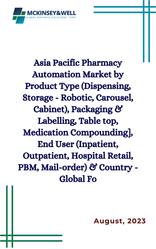 Asia Pacific Pharmacy Automation Market by Product Type (Dispensing, Storage - Robotic, Carousel, Cabinet), Packaging & Labelling, Table top, Medication Compounding], End User (Inpatient, Outpatient, Hospital Retail, PBM, Mail-order) & Country - Global Fo