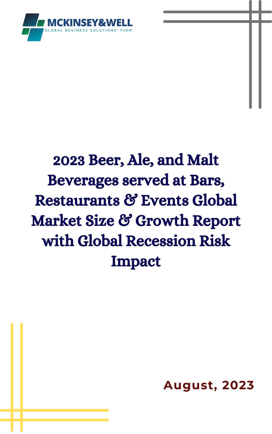 2023 Beer, Ale, and Malt Beverages served at Bars, Restaurants & Events Global Market Size & Growth Report with Global Recession Risk Impact