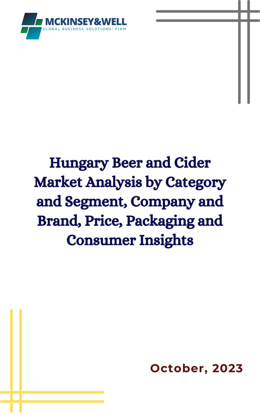 Hungary Beer and Cider Market Analysis by Category and Segment, Company and Brand, Price, Packaging and Consumer Insights