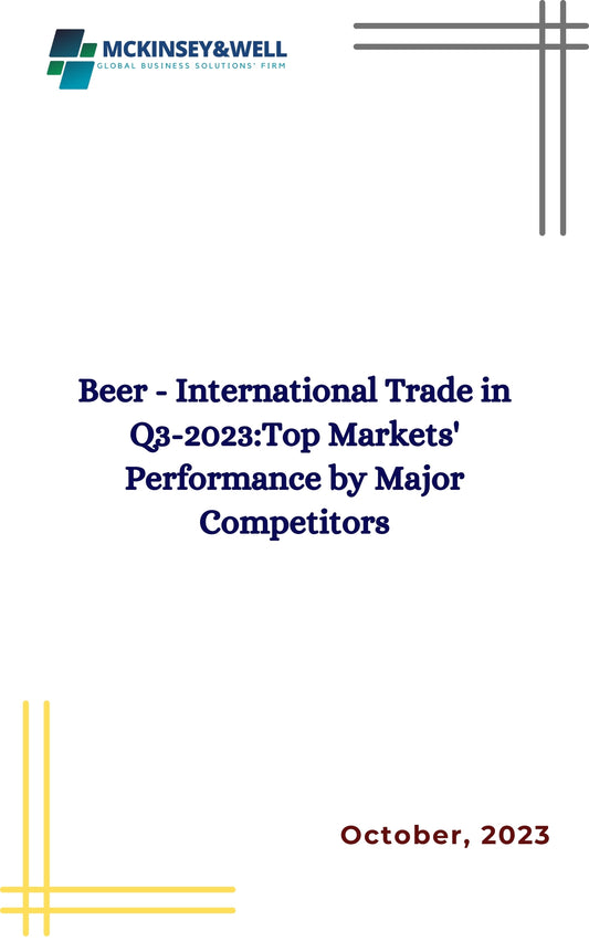 Beer - International Trade in Q3-2023:Top Markets' Performance by Major Competitors