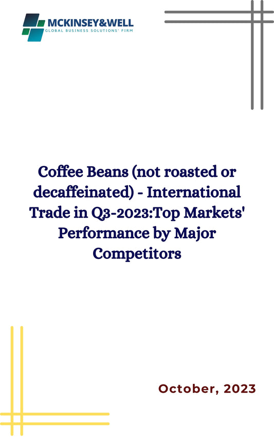 Coffee Beans (not roasted or decaffeinated) - International Trade in Q3-2023:Top Markets' Performance by Major Competitors