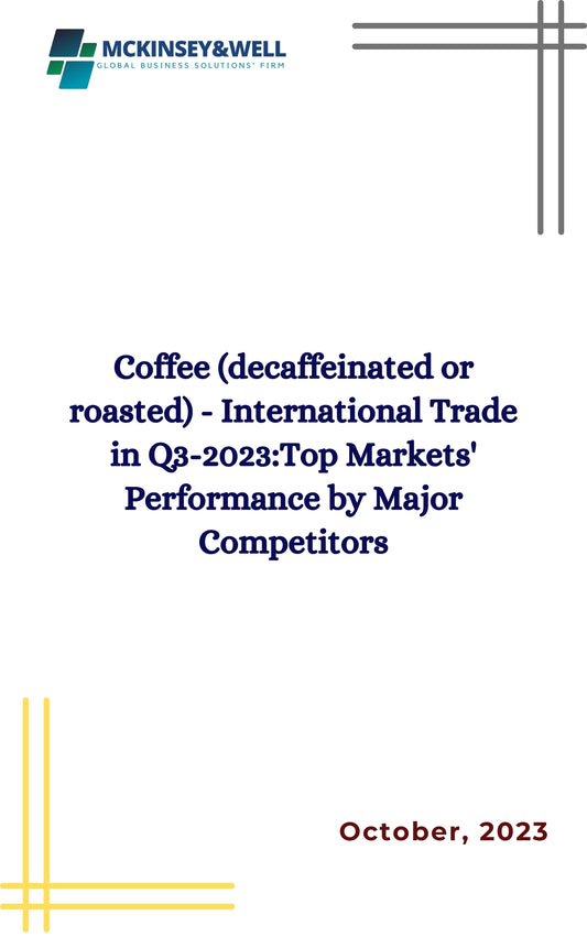 Coffee (decaffeinated or roasted) - International Trade in Q3-2023:Top Markets' Performance by Major Competitors