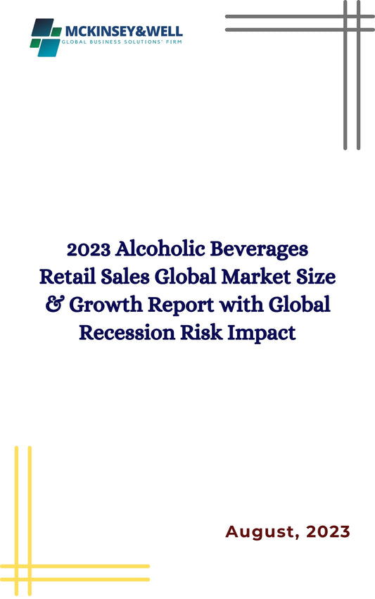 2023 Alcoholic Beverages Retail Sales Global Market Size & Growth Report with Global Recession Risk Impact