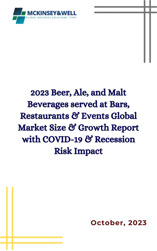 2023 Beer, Ale, and Malt Beverages served at Bars, Restaurants & Events Global Market Size & Growth Report with COVID-19 & Recession Risk Impact