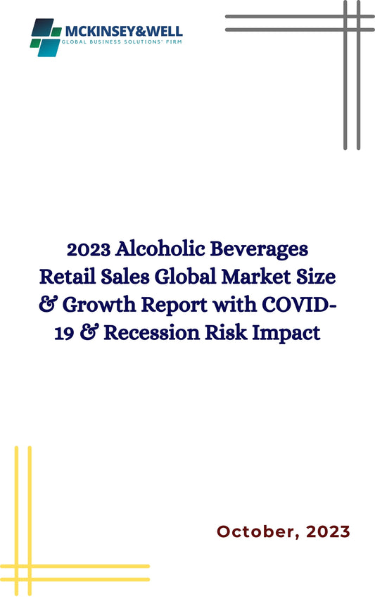 2023 Alcoholic Beverages Retail Sales Global Market Size & Growth Report with COVID-19 & Recession Risk Impact