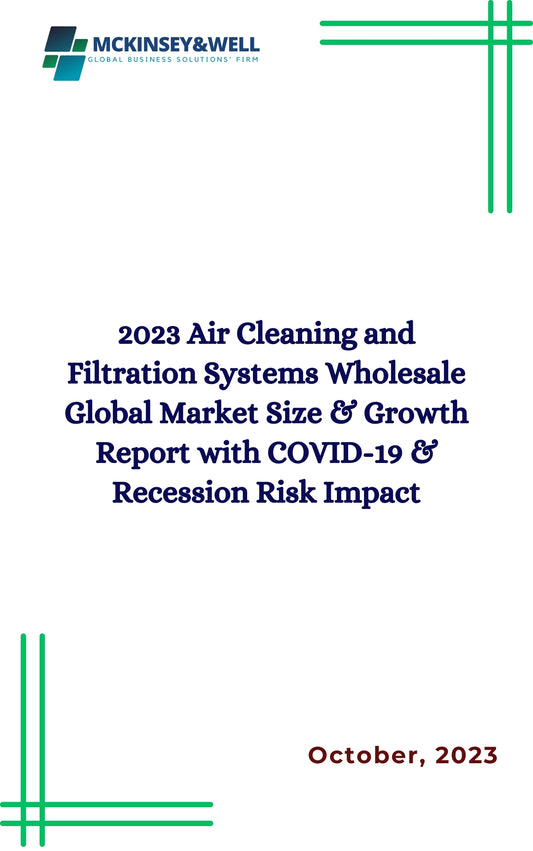 2023 Air Cleaning and Filtration Systems Wholesale Global Market Size & Growth Report with COVID-19 & Recession Risk Impact