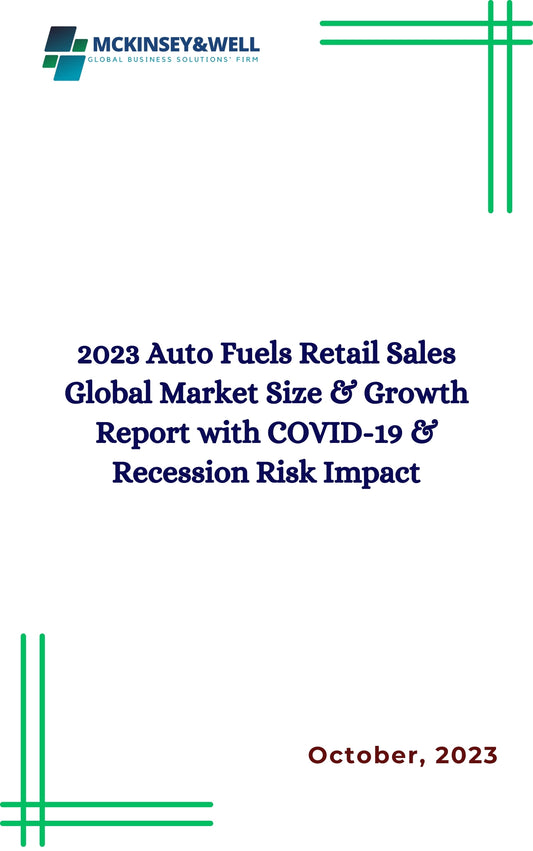 2023 Auto Fuels Retail Sales Global Market Size & Growth Report with COVID-19 & Recession Risk Impact