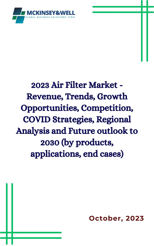 2023 Air Filter Market - Revenue, Trends, Growth Opportunities, Competition, COVID Strategies, Regional Analysis and Future outlook to 2030 (by products, applications, end cases)