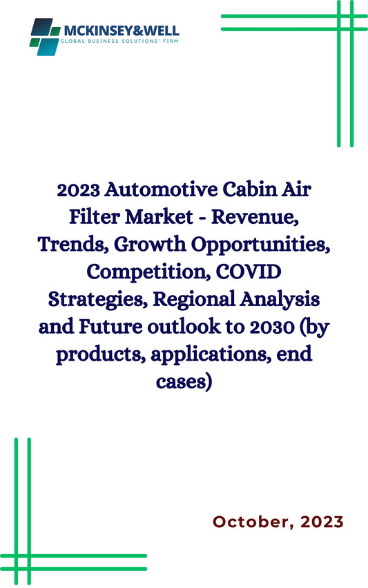 2023 Automotive Cabin Air Filter Market - Revenue, Trends, Growth Opportunities, Competition, COVID Strategies, Regional Analysis and Future outlook to 2030 (by products, applications, end cases)