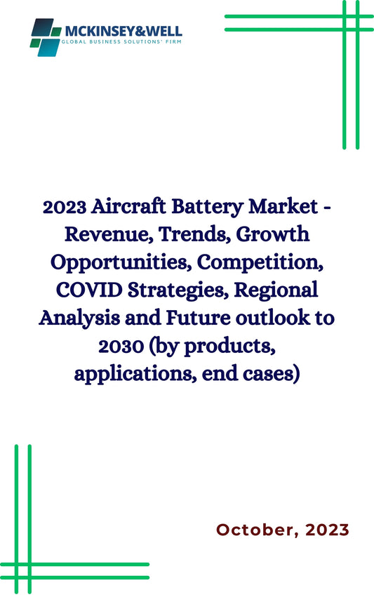 2023 Aircraft Battery Market - Revenue, Trends, Growth Opportunities, Competition, COVID Strategies, Regional Analysis and Future outlook to 2030 (by products, applications, end cases)