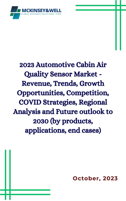 2023 Automotive Cabin Air Quality Sensor Market - Revenue, Trends, Growth Opportunities, Competition, COVID Strategies, Regional Analysis and Future outlook to 2030 (by products, applications, end cases)