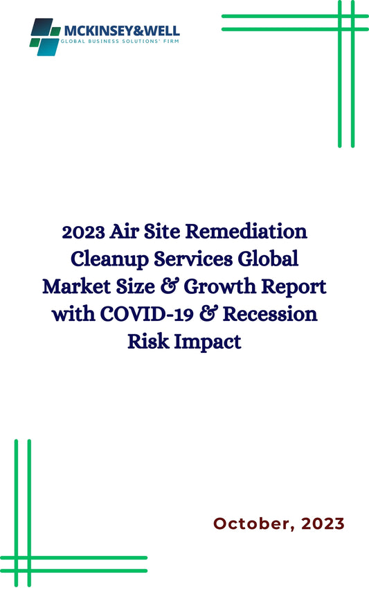 2023 Air Site Remediation Cleanup Services Global Market Size & Growth Report with COVID-19 & Recession Risk Impact