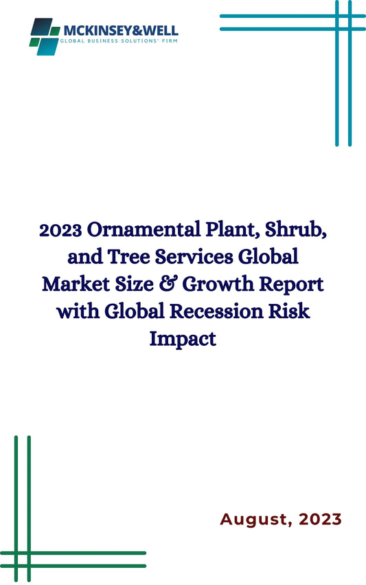 2023 Ornamental Plant, Shrub, and Tree Services Global Market Size & Growth Report with Global Recession Risk Impact