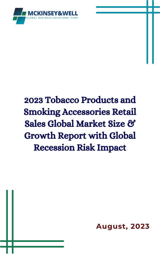 2023 Tobacco Products and Smoking Accessories Retail Sales Global Market Size & Growth Report with Global Recession Risk Impact