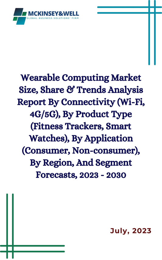 Wearable Computing Market Size, Share & Trends Analysis Report By Connectivity (Wi-Fi, 4G/5G), By Product Type (Fitness Trackers, Smart Watches), By Application (Consumer, Non-consumer), By Region, And Segment Forecasts, 2023 - 2030