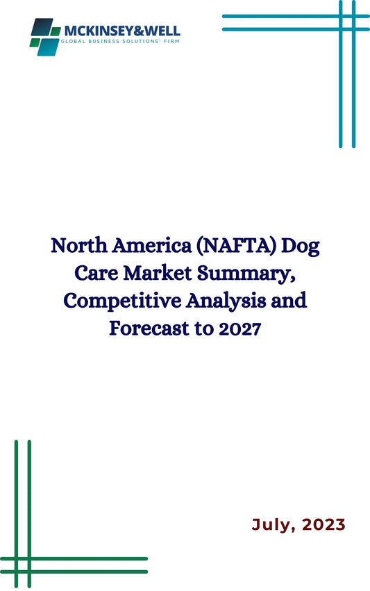 North America (NAFTA) Dog Care Market Summary, Competitive Analysis and Forecast to 2027