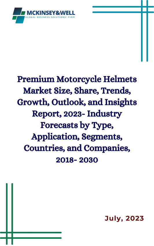 Premium Motorcycle Helmets Market Size, Share, Trends, Growth, Outlook, and Insights Report, 2023- Industry Forecasts by Type, Application, Segments, Countries, and Companies, 2018- 2030