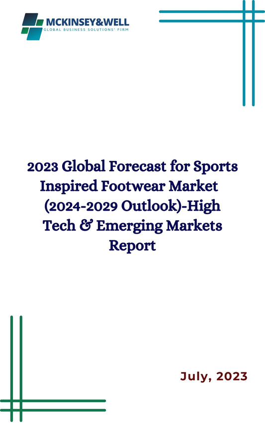 2023 Global Forecast for Sports Inspired Footwear Market   (2024-2029 Outlook)-High Tech & Emerging Markets Report