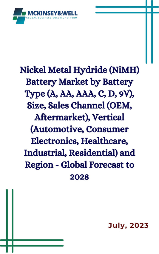 Nickel Metal Hydride (NiMH) Battery Market by Battery Type (A, AA, AAA, C, D, 9V), Size, Sales Channel (OEM, Aftermarket), Vertical (Automotive, Consumer Electronics, Healthcare, Industrial, Residential) and Region - Global Forecast to 2028