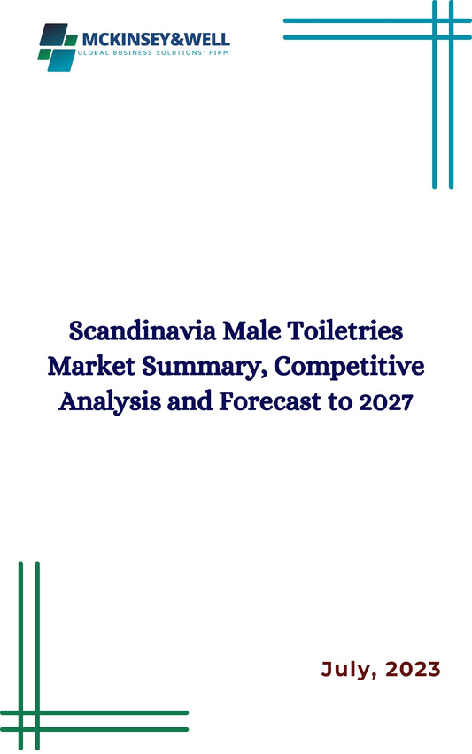 Scandinavia Male Toiletries Market Summary, Competitive Analysis and Forecast to 2027