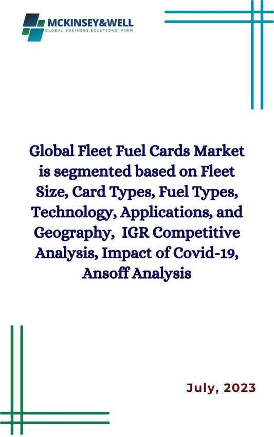 Global Fleet Fuel Cards Market is segmented based on Fleet Size, Card Types, Fuel Types, Technology, Applications, and Geography,  IGR Competitive Analysis, Impact of Covid-19, Ansoff Analysis