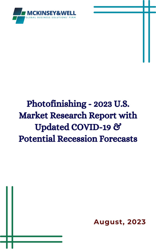 Photofinishing - 2023 U.S. Market Research Report with Updated COVID-19 & Potential Recession Forecasts