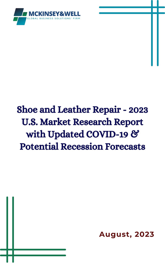 Shoe and Leather Repair - 2023 U.S. Market Research Report with Updated COVID-19 & Potential Recession Forecasts