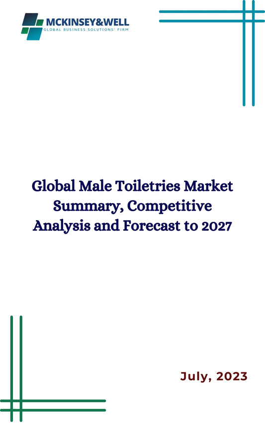 Global Male Toiletries Market Summary, Competitive Analysis and Forecast to 2027