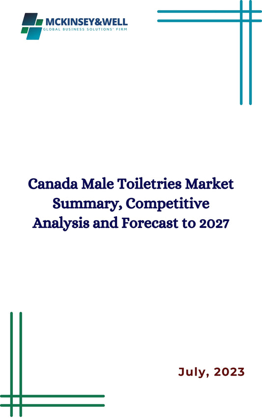 Canada Male Toiletries Market Summary, Competitive Analysis and Forecast to 2027