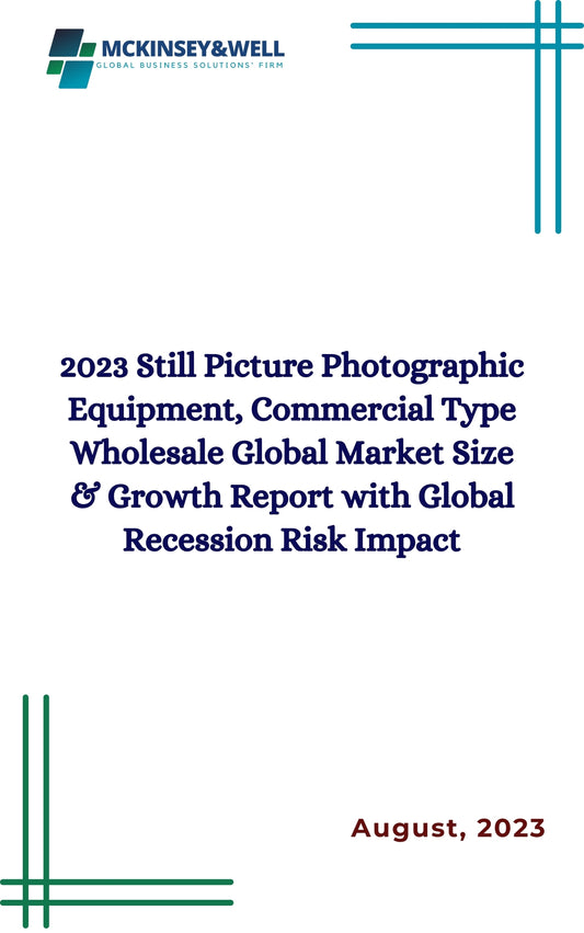 2023 Still Picture Photographic Equipment, Commercial Type Wholesale Global Market Size & Growth Report with Global Recession Risk Impact