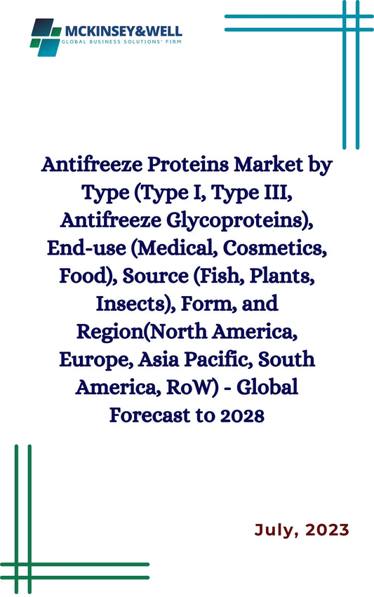 Antifreeze Proteins Market by Type (Type I, Type III, Antifreeze Glycoproteins), End-use (Medical, Cosmetics, Food), Source (Fish, Plants, Insects), Form, and Region(North America, Europe, Asia Pacific, South America, RoW) - Global Forecast to 2028