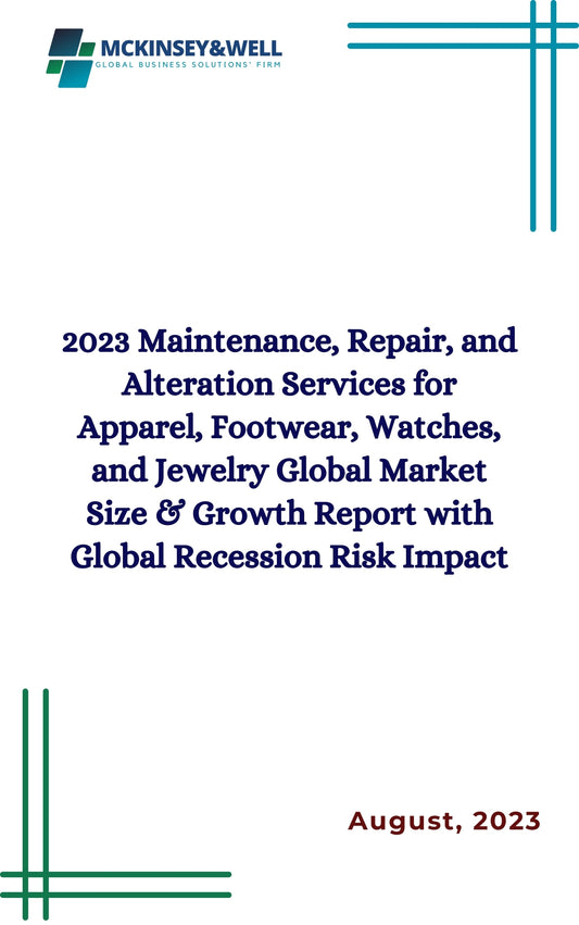 2023 Maintenance, Repair, and Alteration Services for Apparel, Footwear, Watches, and Jewelry Global Market Size & Growth Report with Global Recession Risk Impact