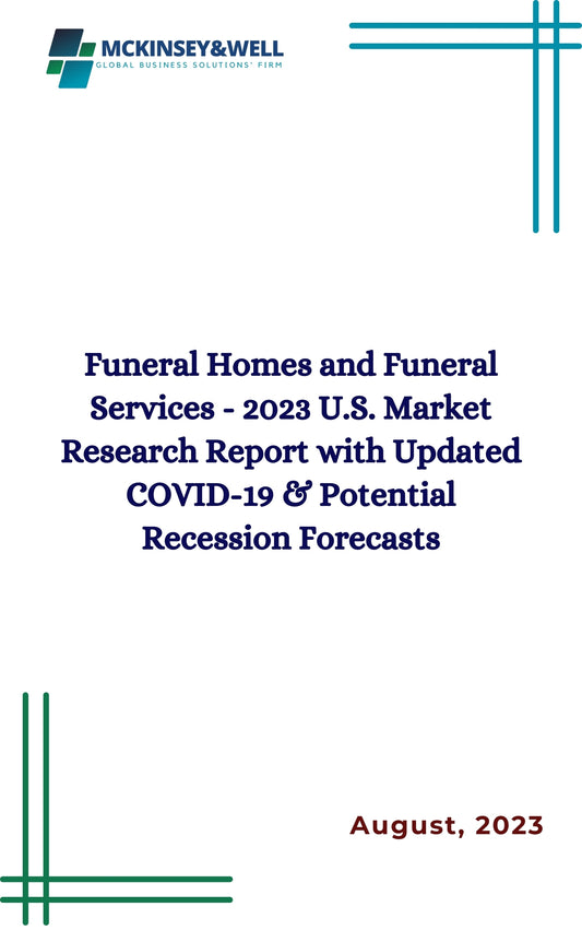 Funeral Homes and Funeral Services - 2023 U.S. Market Research Report with Updated COVID-19 & Potential Recession Forecasts