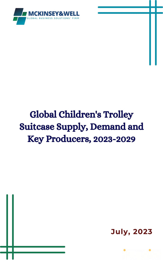 Global Children's Trolley Suitcase Supply, Demand and Key Producers, 2023-2029