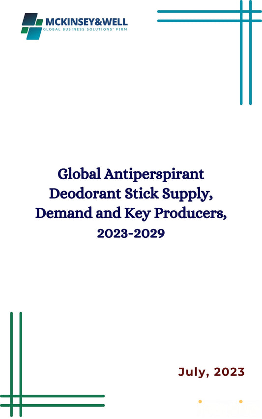 Global Antiperspirant Deodorant Stick Supply, Demand and Key Producers, 2023-2029