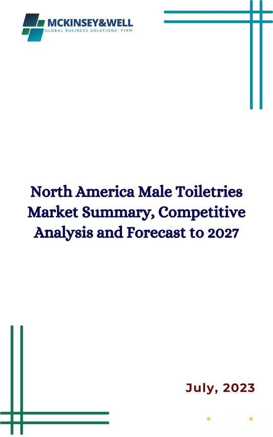 North America Male Toiletries Market Summary, Competitive Analysis and Forecast to 2027