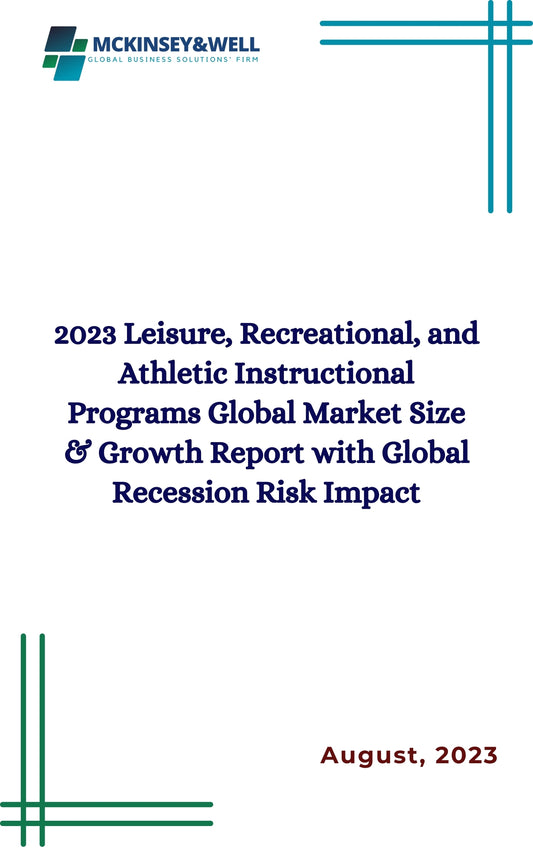 2023 Leisure, Recreational, and Athletic Instructional Programs Global Market Size & Growth Report with Global Recession Risk Impact