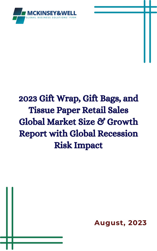 2023 Gift Wrap, Gift Bags, and Tissue Paper Retail Sales Global Market Size & Growth Report with Global Recession Risk Impact