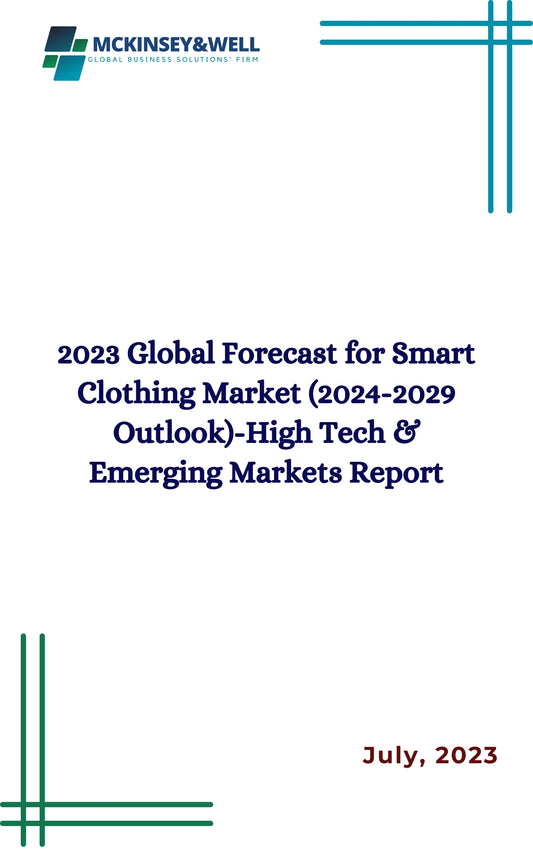 2023 Global Forecast for Smart Clothing Market (2024-2029 Outlook)-High Tech & Emerging Markets Report