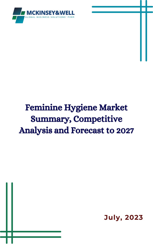 Feminine Hygiene Market Summary, Competitive Analysis and Forecast to 2027