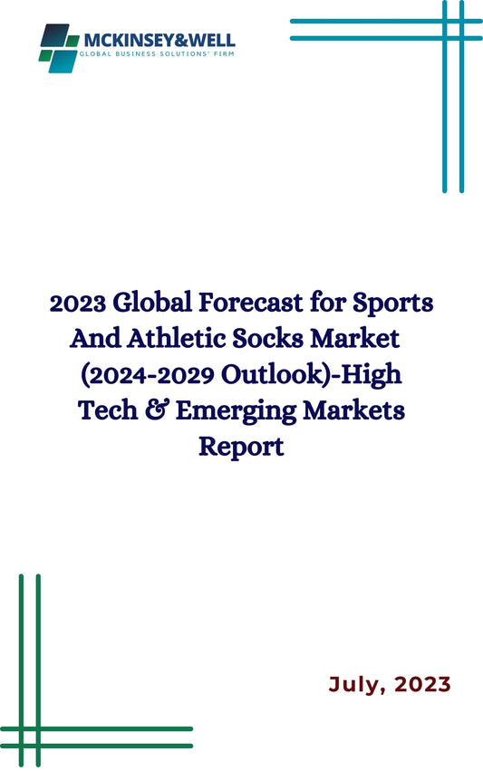 2023 Global Forecast for Sports And Athletic Socks Market   (2024-2029 Outlook)-High Tech & Emerging Markets Report