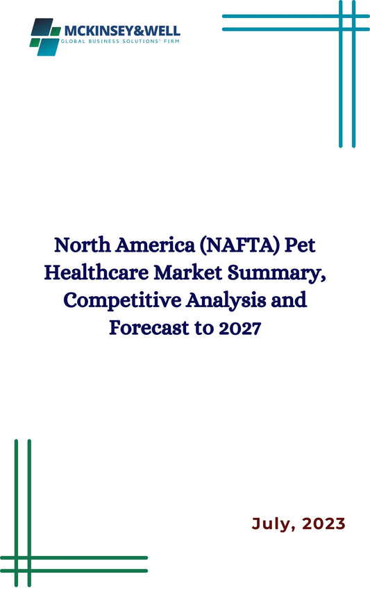 North America (NAFTA) Pet Healthcare Market Summary, Competitive Analysis and Forecast to 2027