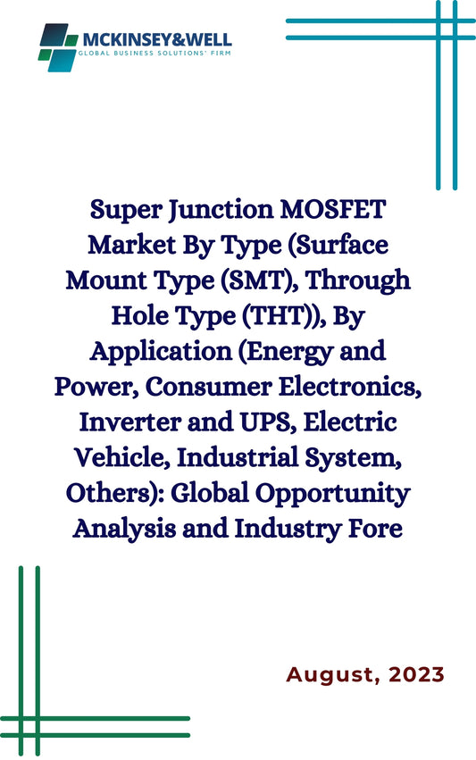 Super Junction MOSFET Market By Type (Surface Mount Type (SMT), Through Hole Type (THT)), By Application (Energy and Power, Consumer Electronics, Inverter and UPS, Electric Vehicle, Industrial System, Others): Global Opportunity Analysis and Industry Fore