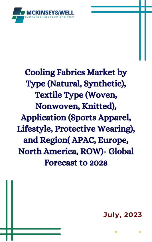 Cooling Fabrics Market by Type (Natural, Synthetic), Textile Type (Woven, Nonwoven, Knitted), Application (Sports Apparel, Lifestyle, Protective Wearing), and Region( APAC, Europe, North America, ROW)- Global Forecast to 2028