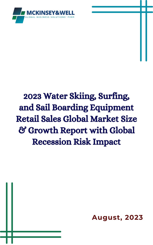 2023 Water Skiing, Surfing, and Sail Boarding Equipment Retail Sales Global Market Size & Growth Report with Global Recession Risk Impact