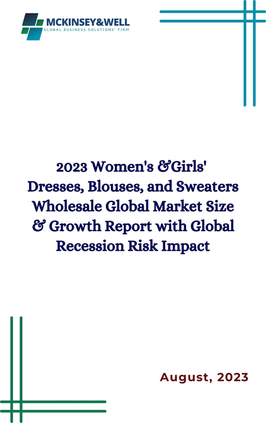 2023 Women's &Girls'  Dresses, Blouses, and Sweaters Wholesale Global Market Size & Growth Report with Global Recession Risk Impact