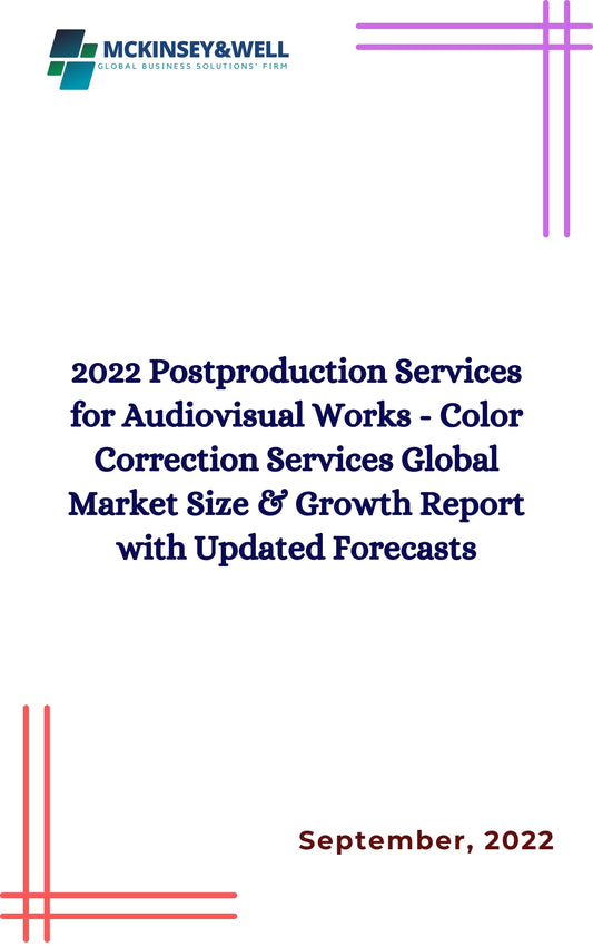 2022 Postproduction Services for Audiovisual Works - Color Correction Services Global Market Size & Growth Report with Updated Forecasts