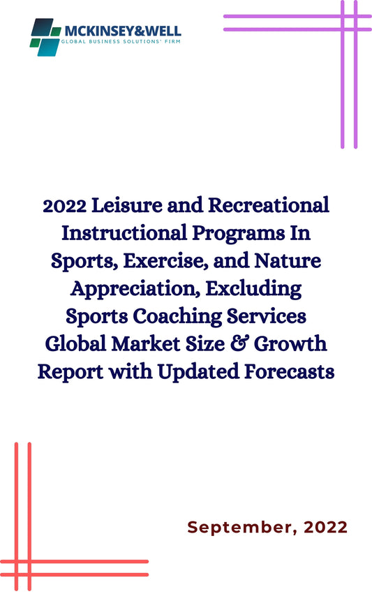 2022 Leisure and Recreational Instructional Programs In Sports, Exercise, and Nature Appreciation, Excluding Sports Coaching Services Global Market Size & Growth Report with Updated Forecasts