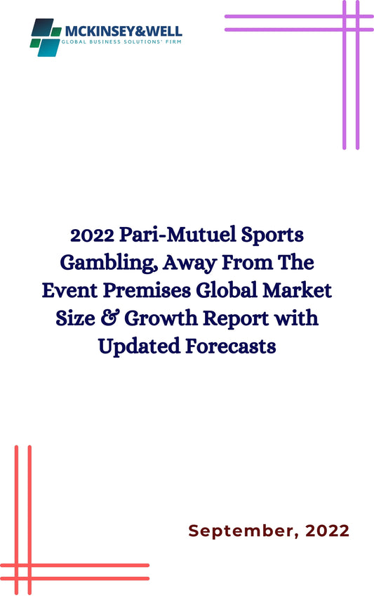 2022 Pari-Mutuel Sports Gambling, Away From The Event Premises Global Market Size & Growth Report with Updated Forecasts